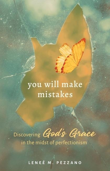 You Will Make Mistakes: Discovering Gods Grace in the Midst of Perfectionism