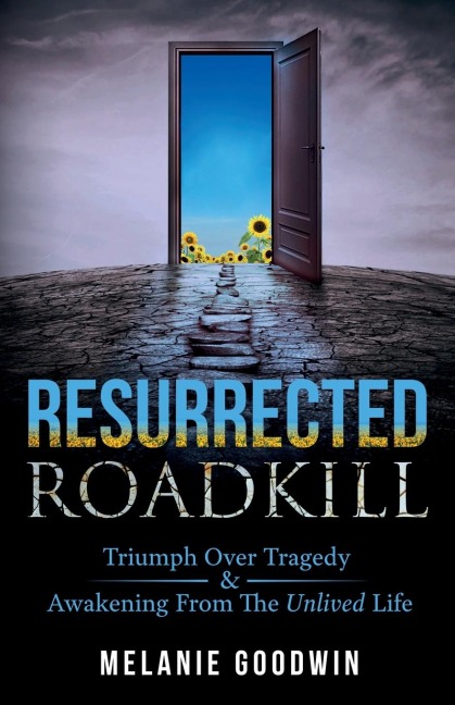Resurrected Roadkill: Triumph over Tragedy and Awakening from the Unlived Life