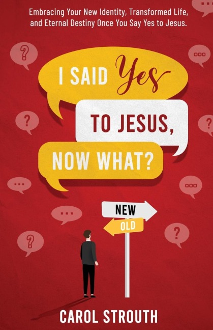 I Said Yes to Jesus, Now What?: Embracing Your New Identity, Transformed Life, and Eternal Destiny Once You Say Yes to Jesus.