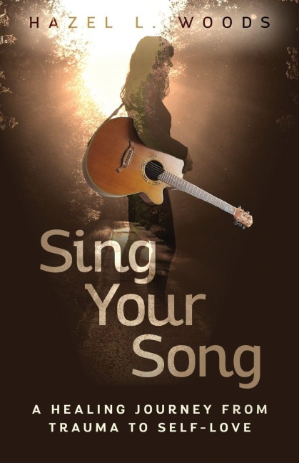 Sing Your Song: A Healing Journey from Trauma to Self-Love