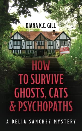 How to Survive Ghosts, Cats and Psychopaths A Delia Sanchez Mystery