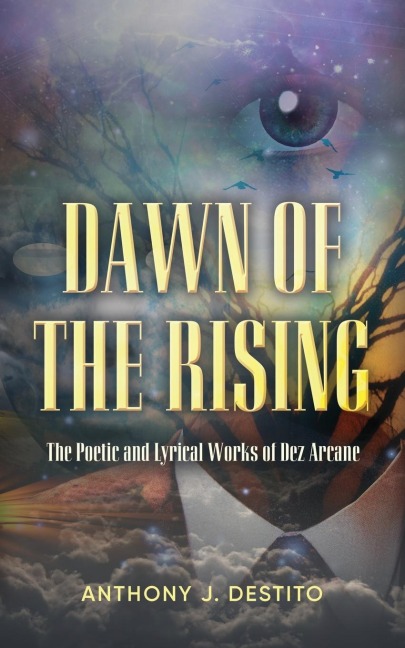 Dawn Of The Rising: The Poetic and Lyrical Works of Dez Arcane