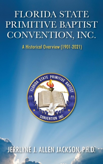Florida State Primitive Baptist Convention, Inc.: A Historical Overview (1901 - 2021)