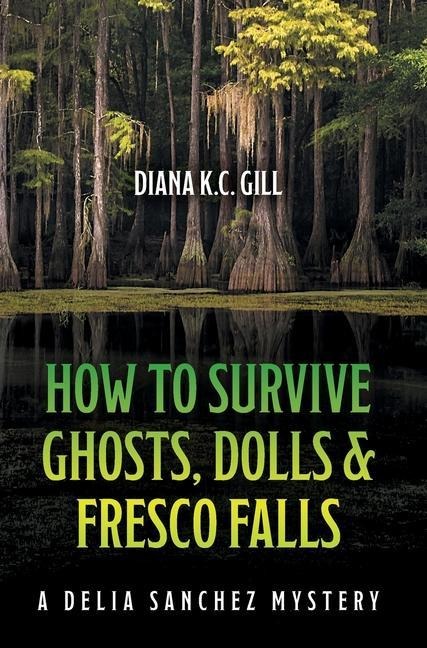 How to Survive Ghosts, Dolls and Fresco Falls: A Delia Sanchez Mystery