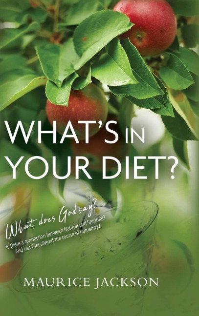 Whats In Your Diet: What does God say? Is there a connection between Natural and Spiritual? And has Diet altered the course of humanity?