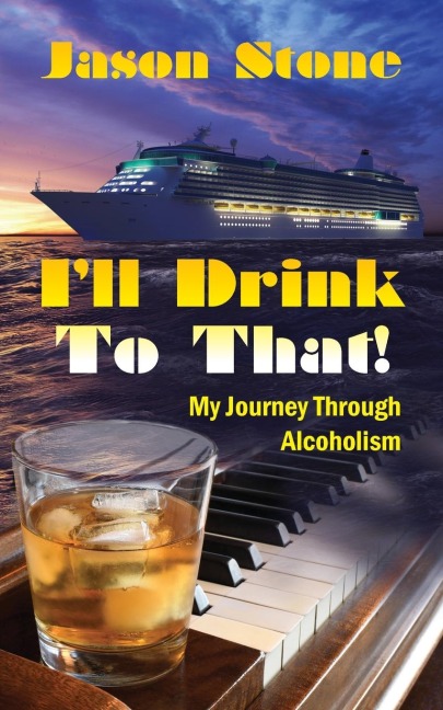 Ill Drink To That: My Journey Through Alcoholism