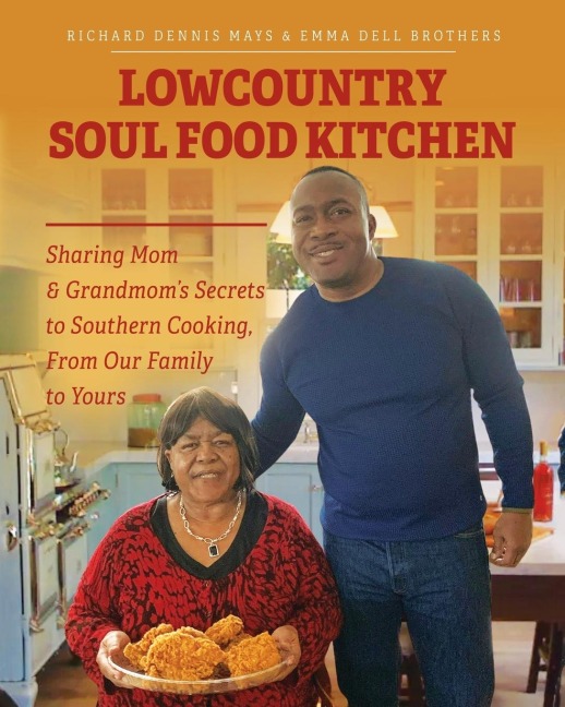 Lowcountry Soul Food Kitchen: Sharing Mom & Grandmoms Secrets to Southern Cooking, From Our Family to Yours