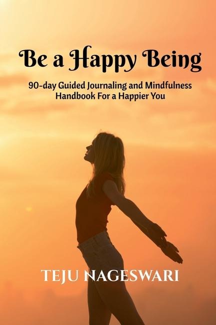 Be a Happy Being: Guided journaling and mindfulness handbook for a happier you