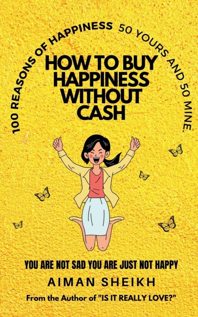 How To Buy Happiness Without Cash: 100 Reasons of Happiness- 50 Yours &amp; 50 Mine