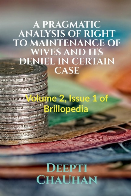 A PRAGMATIC ANALYSIS OF RIGHT TO MAINTENANCE OF WIVES AND ITS DENIEL IN CERTAIN CASE: Volume 2, Issue 1 of Brillopedia