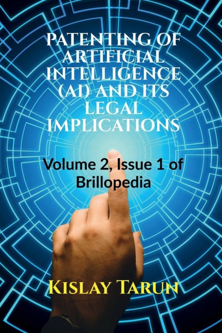 PATENTING OF ARTIFICIAL INTELLIGENCE (AI) AND ITS LEGAL IMPLICATIONS: Volume 2, Issue 1 of Brillopedia