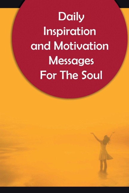 Daily Inspiration And Motivation Messages For The Soul: Inspirational and Motivational Messages To Start Your Day