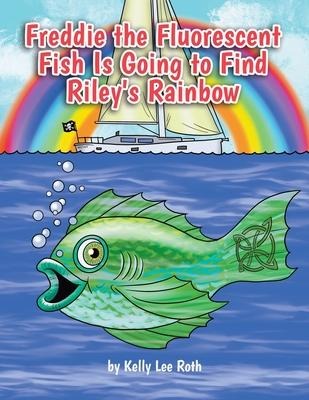 Freddie the Fluorescent Fish Is Going to Find Rileys Rainbow