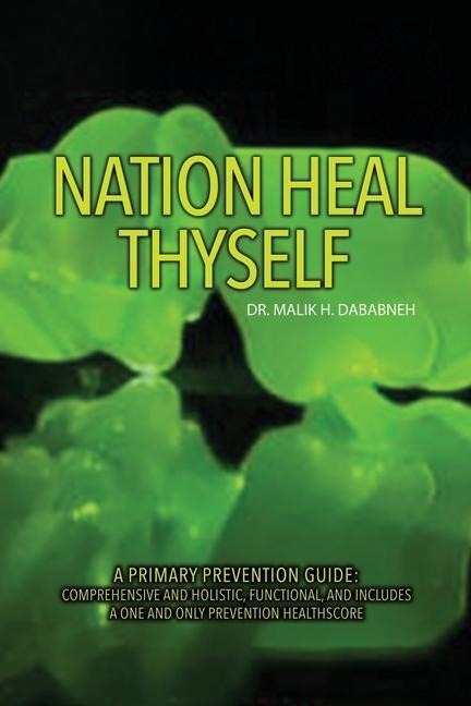 Nation, Heal Thyself: A Primary Prevention Guide: Comprehensive and Holistic, Functional, and Includes a One and Only Prevention Healthscore