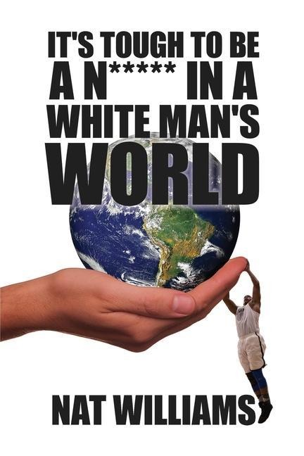 Its Tough to Be a N***** in a White Mans World