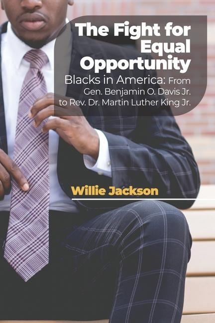 The Fight for Equal Opportunity: Blacks in America: From Gen. Benjamin O. Davis Jr. to Rev. Dr. Martin Luther King Jr.