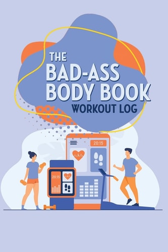 The Bad-Ass Body Book Workout Log