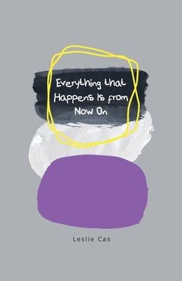 Everything that Happens Is from Now On