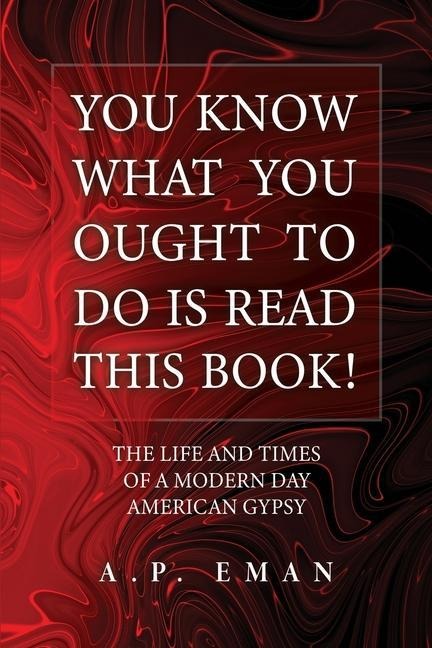 You Know What You Ought to Do Is Read This Book!: The Life and Times of a Modern Day American Gypsy