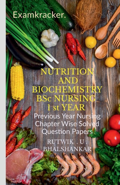 NUTRITION AND BIOCHEMISTRY  BSc NURSING 1 st YEAR: Previous Year Nursing Chapter Wise Solved Question Papers