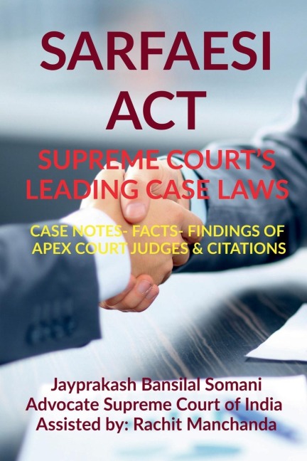 SARFAESI ACT- SUPREME COURTS LEADING CASE LAWS: CASE NOTES- FACTS- FINDINGS OF APEX COURT JUDGES &amp; CITATIONS