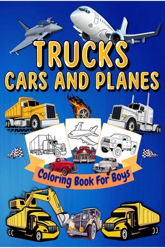 Trucks, Cars And Planes Coloring Book For Boys High Quality Trucks, Cars And Planes Coloring Pages For Boys and Girls Cool Trucks, Planes, Cars, Bikes And Transportation Vehicles Coloring Book For Kids Ages 4-8, 6-9