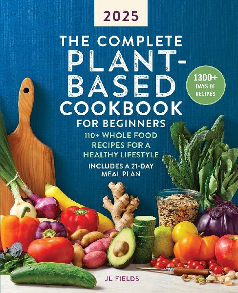 The Complete Plant-Based Cookbook for Beginners: 110+ Whole Food Recipes for a Healthy Lifestyle