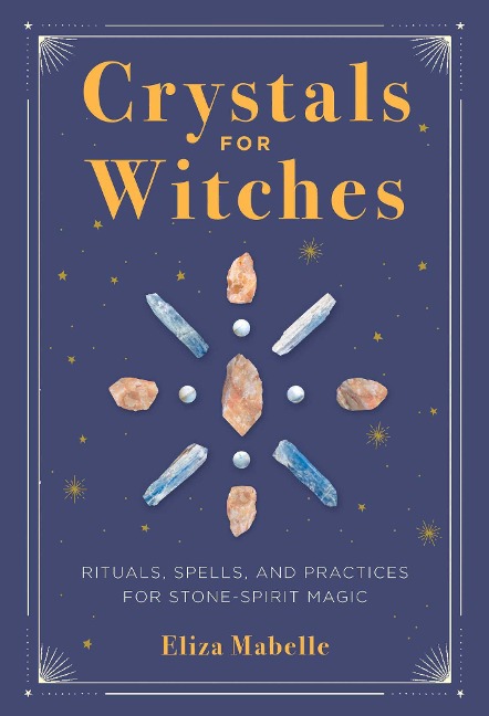 Crystals for Witches: Rituals, Spells, and Practices for Stone Spirit Magic