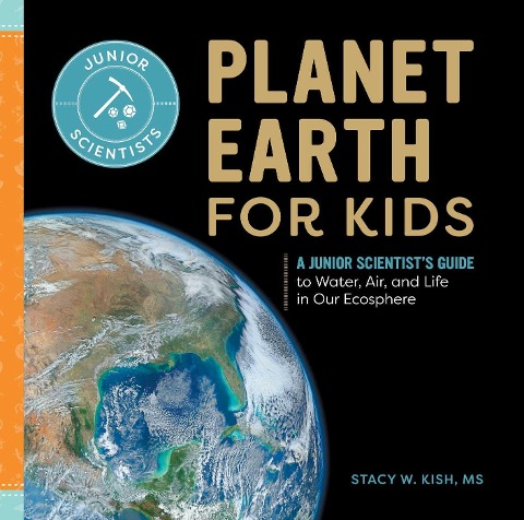 Planet Earth for Kids: A Junior Scientists Guide to Water, Air, and Life in Our Ecosphere