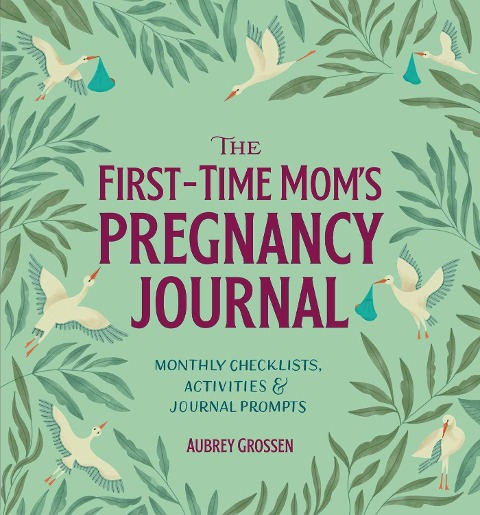 The First-Time Moms Pregnancy Journal: Monthly Checklists, Activities, & Journal Prompts