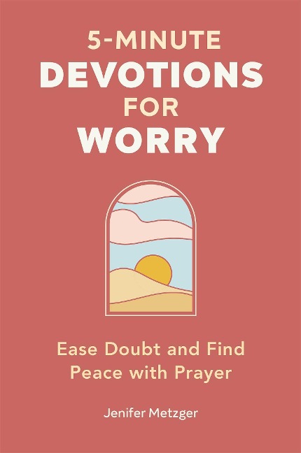 5-Minute Devotions for Worry: Ease Doubt and Find Peace with Prayer