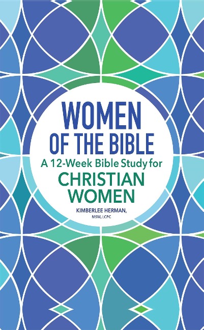 Women of the Bible: A 12-Week Bible Study for Christian Women