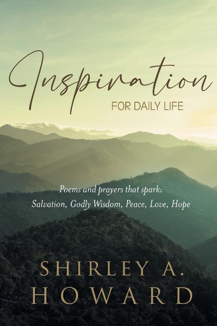 INSPIRATION FOR DAILY LIFE: Poems and prayers that spark: Salvation, Godly Wisdom, Peace, Love, Hope