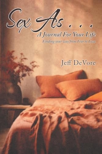 Sex As . . . A Journal for Your Life Finding Your Way from Fear to Love