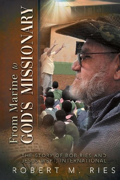 From Marine to God's Missionary: The Story of Bob Ries and Jesus Wept, International
