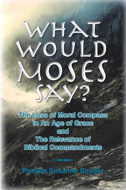 What Would Moses Say?: The Loss of Moral Compass in an Age of Grace and The Relevance of Biblical Commandments