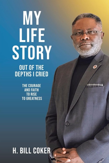 My Life Story: Out of the Depths I Cried: The Courage and Faith to Rise to Greatness