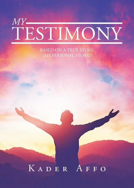 MY TESTIMONY: BASED ON A TRUE STORY (MY PERSONAL STORY)
