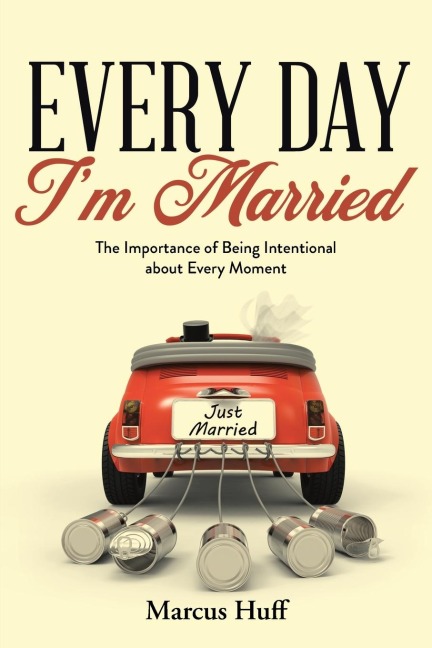 Every Day Im Married: The Importance of Being Intentional about Every Moment
