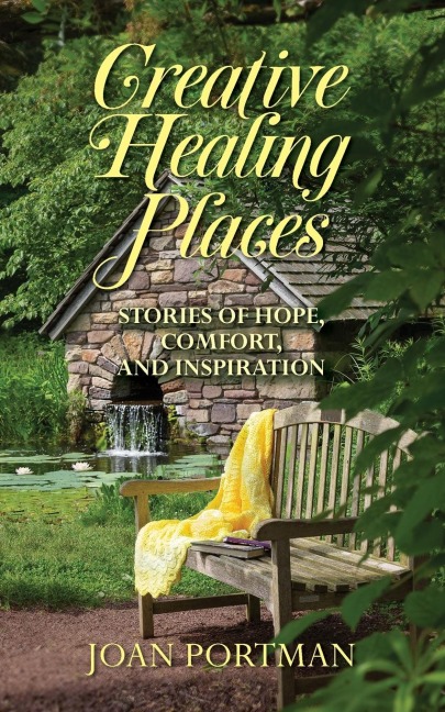 Creative Healing Places: Stories of Hope, Comfort, and Inspiration