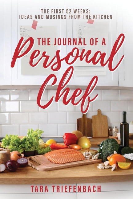 The Journal of a Personal Chef: The First 52 Weeks: Ideas and Musings from the Kitchen