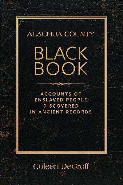 Alachua County Black Book: Accounts of Enslaved People Discovered in Ancient Records