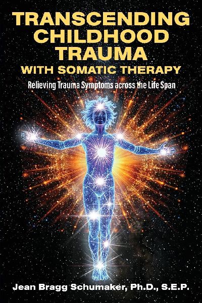 Transcending Childhood Trauma through Somatic Therapy: Relieving Trauma Symptoms Across the Life Span