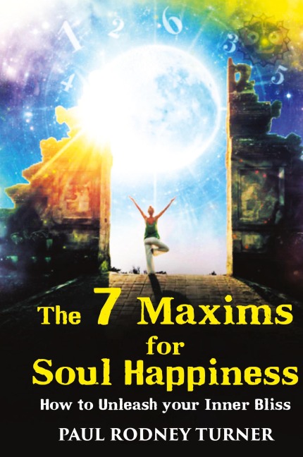 The 7 Maxims for Soul Happiness: How To Unleash Your Inner Bliss