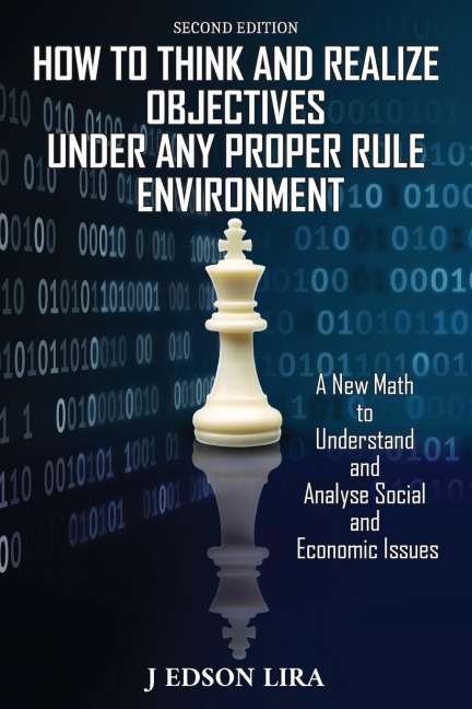 How To Think and Realize Objectives Under Any Proper Rule Environment: A New Math to Understand and Analyse Social and Economic Issues
