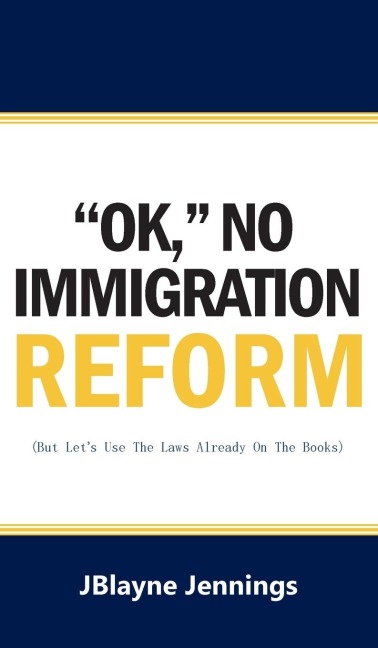 OK, NO IMMIGRATION REFORM: But Lets Use The Laws Already On The Books