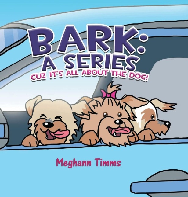 Bark: A Series: Cuz Its All About the Dog!