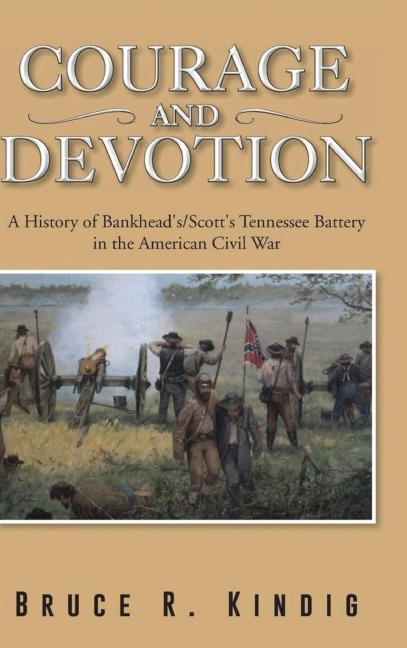 Courage and Devotion: A History of Bankheads/Scotts Tennessee Battery in the American Civil War
