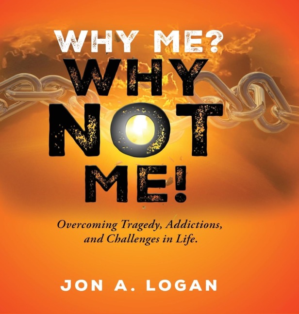 Why Me? Why Not Me!: Overcoming Tragedy, Addictions, And Challenges In Life