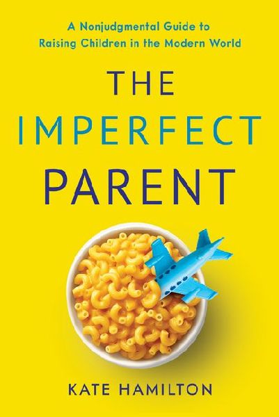The Imperfect Parent: A Nonjudgmental Guide to Raising Children in the Modern World